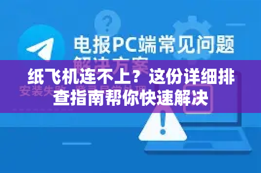 纸飞机连不上？这份详细排查指南帮你快速解决-第1张图片-纸飞机下载 - 纸飞机全平台安装 | 纸飞机中文官网