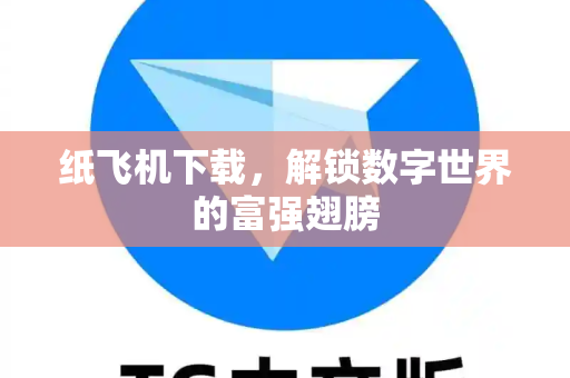 纸飞机下载，解锁数字世界的富强翅膀-第1张图片-纸飞机下载 - 纸飞机全平台安装 | 纸飞机中文官网