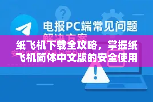 纸飞机下载全攻略，掌握纸飞机简体中文版的安全使用技巧-第1张图片-纸飞机下载 - 纸飞机全平台安装 | 纸飞机中文官网