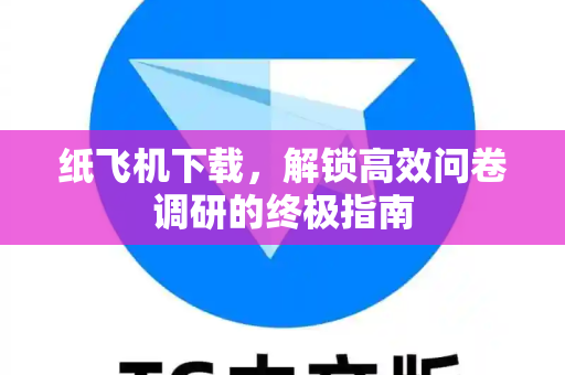 纸飞机下载，解锁高效问卷调研的终极指南
