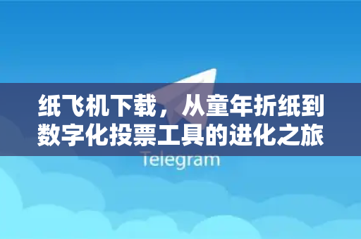 纸飞机下载，从童年折纸到数字化投票工具的进化之旅