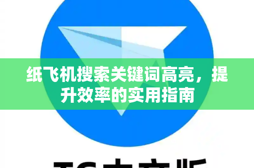 纸飞机搜索关键词高亮，提升效率的实用指南