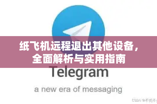 纸飞机远程退出其他设备,全面解析与实用指南-第1张图片-纸飞机下载 - 纸飞机全平台安装 | 纸飞机中文官网 纸飞机远程退出其他设备,全面解析与实用指南-第1张图片-纸飞机下载 - 纸飞机全平台安装 | 纸飞机中文官网
