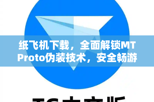 纸飞机下载,全面解锁MTProto伪装技术,安全畅游网络指南-第1张图片-纸飞机下载 - 纸飞机全平台安装 | 纸飞机中文官网 纸飞机下载,全面解锁MTProto伪装技术,安全畅游网络指南-第1张图片-纸飞机下载 - 纸飞机全平台安装 | 纸飞机中文官网