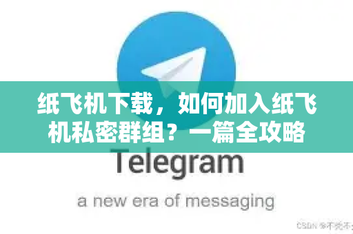 纸飞机下载，如何加入纸飞机私密群组？一篇全攻略-第1张图片-纸飞机下载 - 纸飞机全平台安装 | 纸飞机中文官网