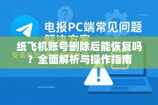 纸飞机账号删除后能恢复吗？全面解析与操作指南-第1张图片-纸飞机下载 - 纸飞机全平台安装 | 纸飞机中文官网