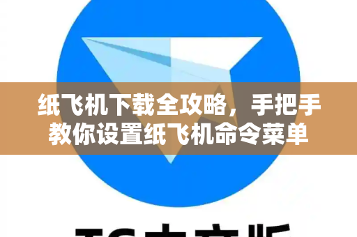 纸飞机下载全攻略，手把手教你设置纸飞机命令菜单-第1张图片-纸飞机下载 - 纸飞机全平台安装 | 纸飞机中文官网