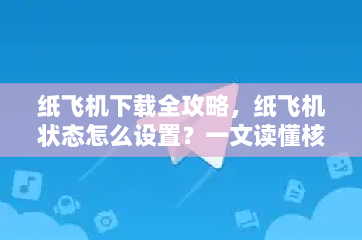 纸飞机下载全攻略,纸飞机状态怎么设置?一文读懂核心技巧-第1张图片-纸飞机下载 - 纸飞机全平台安装 | 纸飞机中文官网 纸飞机下载全攻略,纸飞机状态怎么设置?一文读懂核心技巧-第1张图片-纸飞机下载 - 纸飞机全平台安装 | 纸飞机中文官网