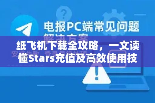 纸飞机下载全攻略，一文读懂Stars充值及高效使用技巧