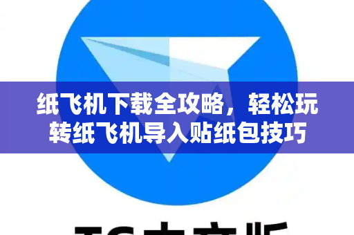 纸飞机下载全攻略,轻松玩转纸飞机导入贴纸包技巧-第1张图片-纸飞机下载 - 纸飞机全平台安装 | 纸飞机中文官网 纸飞机下载全攻略,轻松玩转纸飞机导入贴纸包技巧-第1张图片-纸飞机下载 - 纸飞机全平台安装 | 纸飞机中文官网