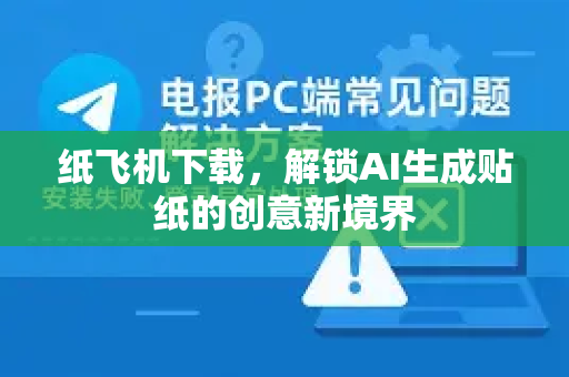 纸飞机下载,解锁AI生成贴纸的创意新境界-第1张图片-纸飞机下载 - 纸飞机全平台安装 | 纸飞机中文官网 纸飞机下载,解锁AI生成贴纸的创意新境界-第1张图片-纸飞机下载 - 纸飞机全平台安装 | 纸飞机中文官网