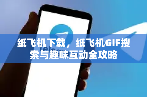 纸飞机下载,纸飞机GIF搜索与趣味互动全攻略-第1张图片-纸飞机下载 - 纸飞机全平台安装 | 纸飞机中文官网 纸飞机下载,纸飞机GIF搜索与趣味互动全攻略-第1张图片-纸飞机下载 - 纸飞机全平台安装 | 纸飞机中文官网