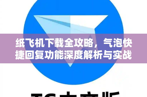 纸飞机下载全攻略,气泡快捷回复功能深度解析与实战问答-第1张图片-纸飞机下载 - 纸飞机全平台安装 | 纸飞机中文官网 纸飞机下载全攻略,气泡快捷回复功能深度解析与实战问答-第1张图片-纸飞机下载 - 纸飞机全平台安装 | 纸飞机中文官网