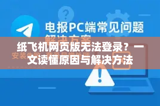 纸飞机网页版无法登录?一文读懂原因与解决方法-第1张图片-纸飞机下载 - 纸飞机全平台安装 | 纸飞机中文官网 纸飞机网页版无法登录?一文读懂原因与解决方法-第1张图片-纸飞机下载 - 纸飞机全平台安装 | 纸飞机中文官网