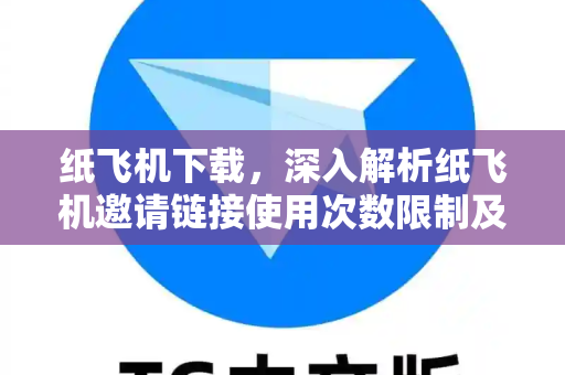 纸飞机下载,深入解析纸飞机邀请链接使用次数限制及高效使用技巧-第1张图片-纸飞机下载 - 纸飞机全平台安装 | 纸飞机中文官网 纸飞机下载,深入解析纸飞机邀请链接使用次数限制及高效使用技巧-第1张图片-纸飞机下载 - 纸飞机全平台安装 | 纸飞机中文官网