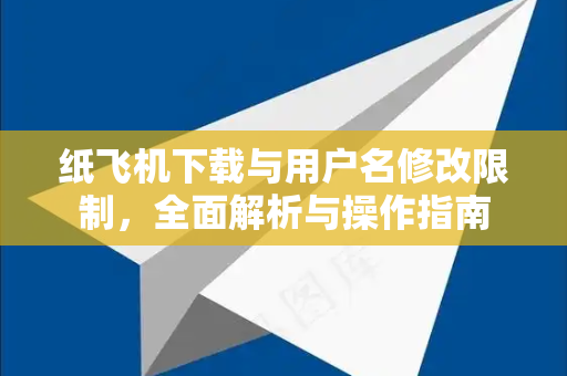 纸飞机下载与用户名修改限制,全面解析与操作指南-第1张图片-纸飞机下载 - 纸飞机全平台安装 | 纸飞机中文官网 纸飞机下载与用户名修改限制,全面解析与操作指南-第1张图片-纸飞机下载 - 纸飞机全平台安装 | 纸飞机中文官网