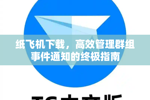 纸飞机下载，高效管理群组事件通知的终极指南