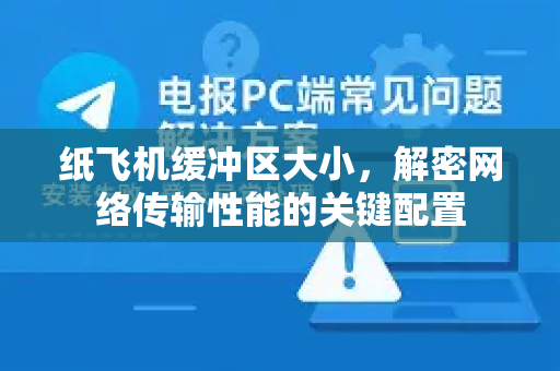 纸飞机缓冲区大小，解密网络传输性能的关键配置-第1张图片-纸飞机下载 - 纸飞机全平台安装 | 纸飞机中文官网