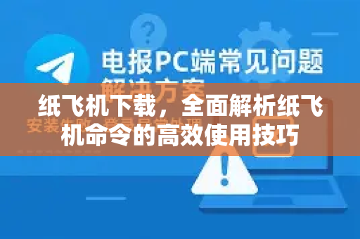 纸飞机下载，全面解析纸飞机命令的高效使用技巧-第1张图片-纸飞机下载 - 纸飞机全平台安装 | 纸飞机中文官网